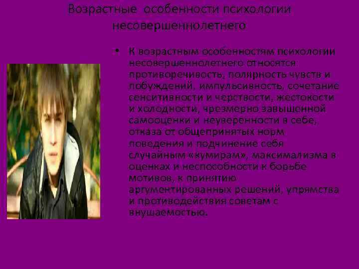Возрастные особенности психологии несовершеннолетнего • К возрастным особенностям психологии несовершеннолетнего относятся: противоречивость, полярность чувств