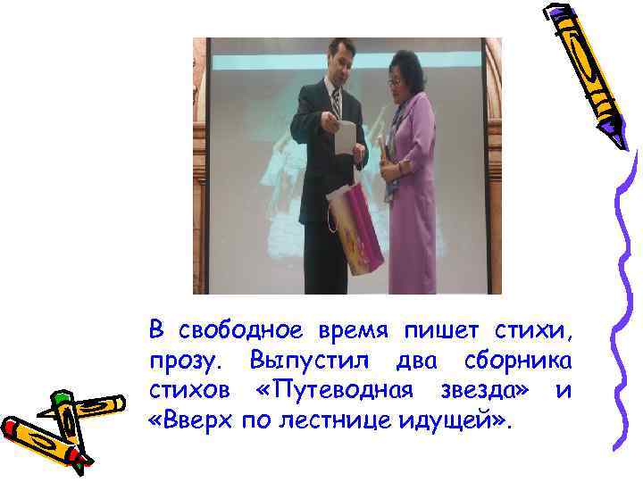 В свободное время пишет стихи, прозу. Выпустил два сборника стихов «Путеводная звезда» и «Вверх