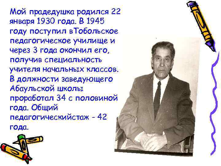 Мой прадедушка родился 22 января 1930 года. В 1945 году поступил в. Тобольское педагогическое