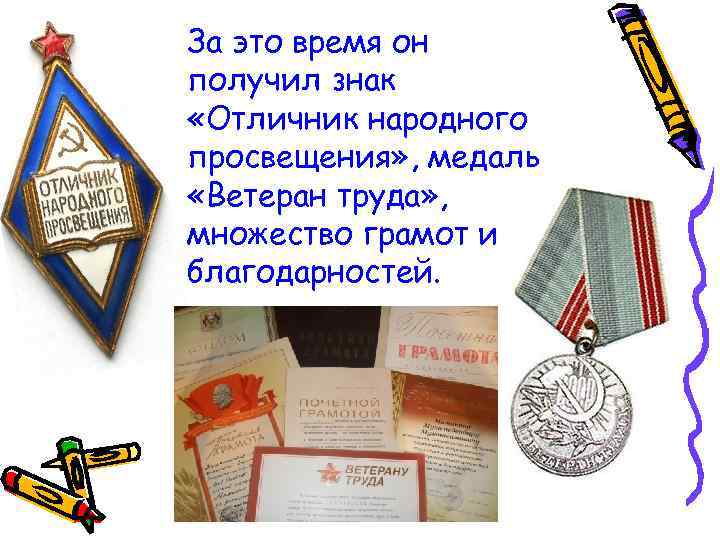 За это время он получил знак «Отличник народного просвещения» , медаль «Ветеран труда» ,