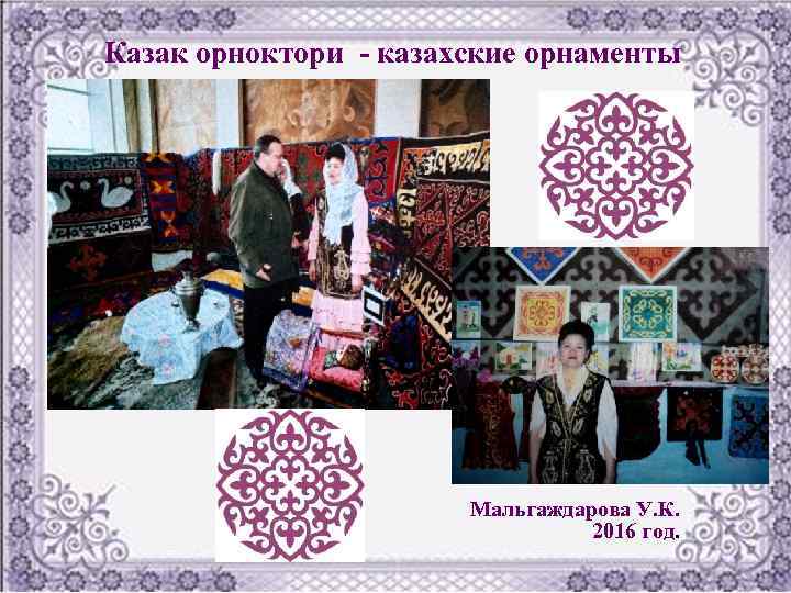 Казак орноктори - казахские орнаменты Мальгаждарова У. К. 2016 год. 
