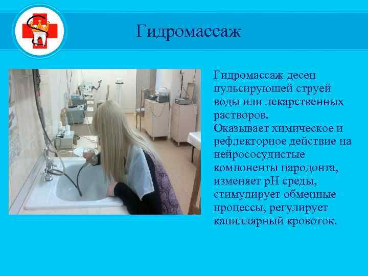 Гидромассаж десен пульсируюшей струей воды или лекарственных растворов. Оказывает химическое и рефлекторное действие на
