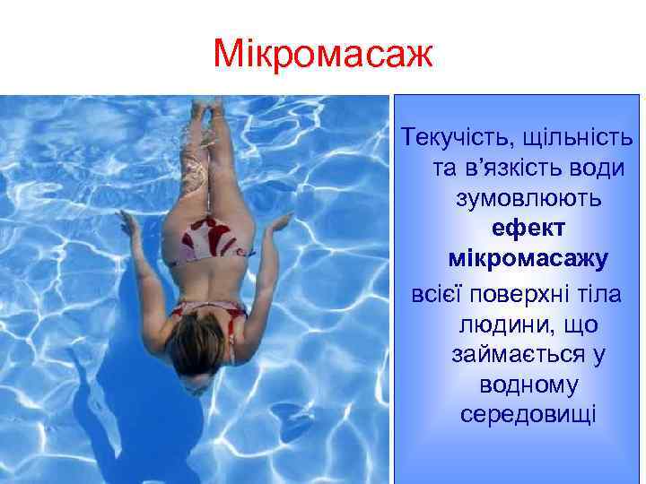 Мікромасаж Текучість, щільність та в’язкість води зумовлюють ефект мікромасажу всієї поверхні тіла людини, що