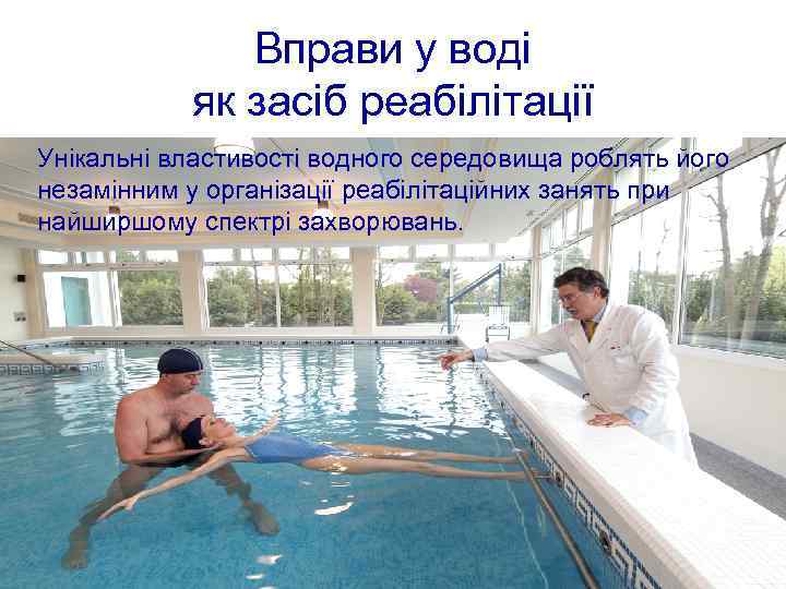 Вправи у воді як засіб реабілітації Унікальні властивості водного середовища роблять його незамінним у