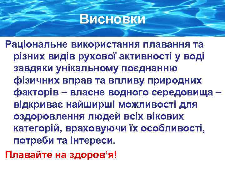 Висновки Раціональне використання плавання та різних видів рухової активності у воді завдяки унікальному поєднанню