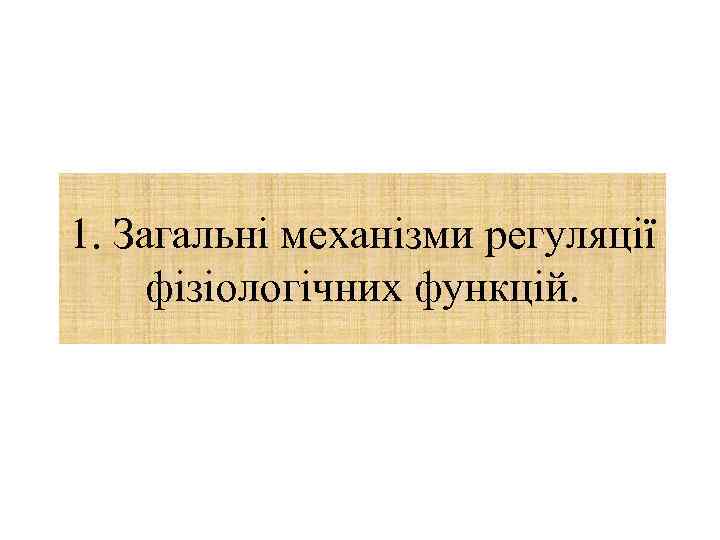 1. Загальні механізми регуляції фізіологічних функцій. 