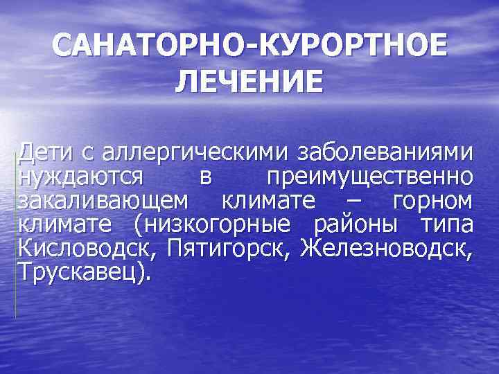 САНАТОРНО-КУРОРТНОЕ ЛЕЧЕНИЕ Дети с аллергическими заболеваниями нуждаются в преимущественно закаливающем климате – горном климате