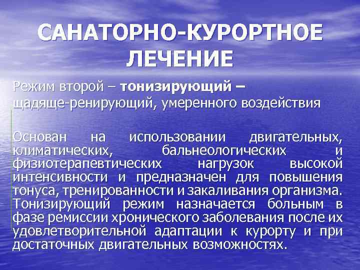 САНАТОРНО-КУРОРТНОЕ ЛЕЧЕНИЕ Режим второй – тонизирующий – щадяще ренирующий, умеренного воздействия Основан на использовании