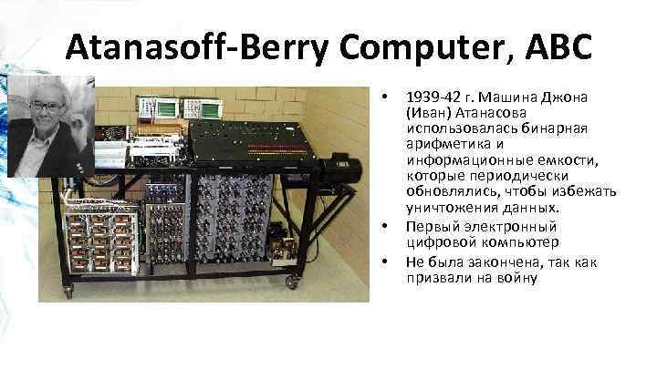 Atanasoff-Berry Computer, ABC • • • 1939 -42 г. Машина Джона (Иван) Атанасова использовалась