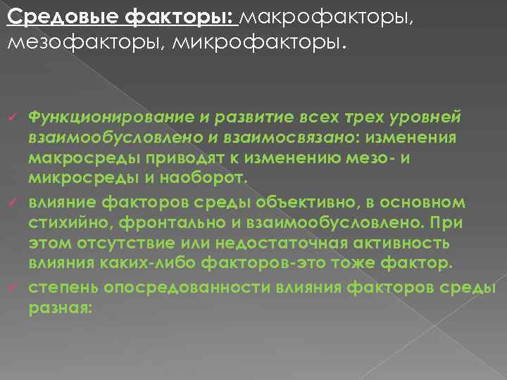 Средовые факторы: макрофакторы, мезофакторы, микрофакторы. Функционирование и развитие всех трех уровней взаимообусловлено и взаимосвязано: