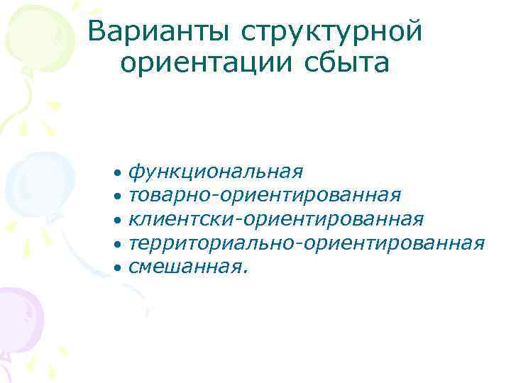 Варианты структурной ориентации сбыта • функциональная • товарно-ориентированная • клиентски-ориентированная • территориально-ориентированная • смешанная.