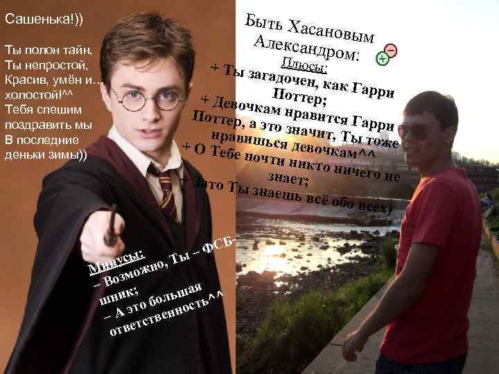Быть Хас ановым Александ ром: Плю Сашенька!)) Ты полон тайн, Ты непростой, Красив, умён