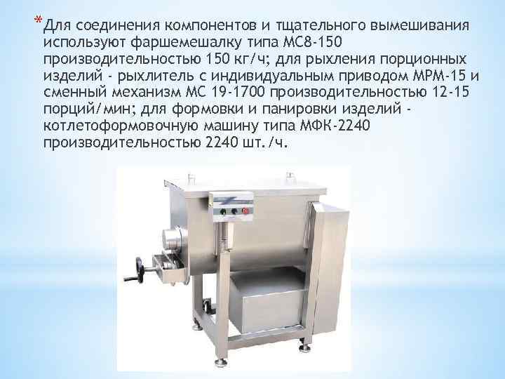 *Для соединения компонентов и тщательного вымешивания используют фаршемешалку типа МС 8 -150 производительностью 150