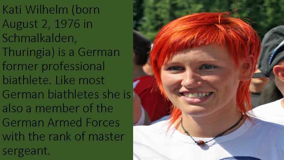Kati Wilhelm (born August 2, 1976 in Schmalkalden, Thuringia) is a German former professional
