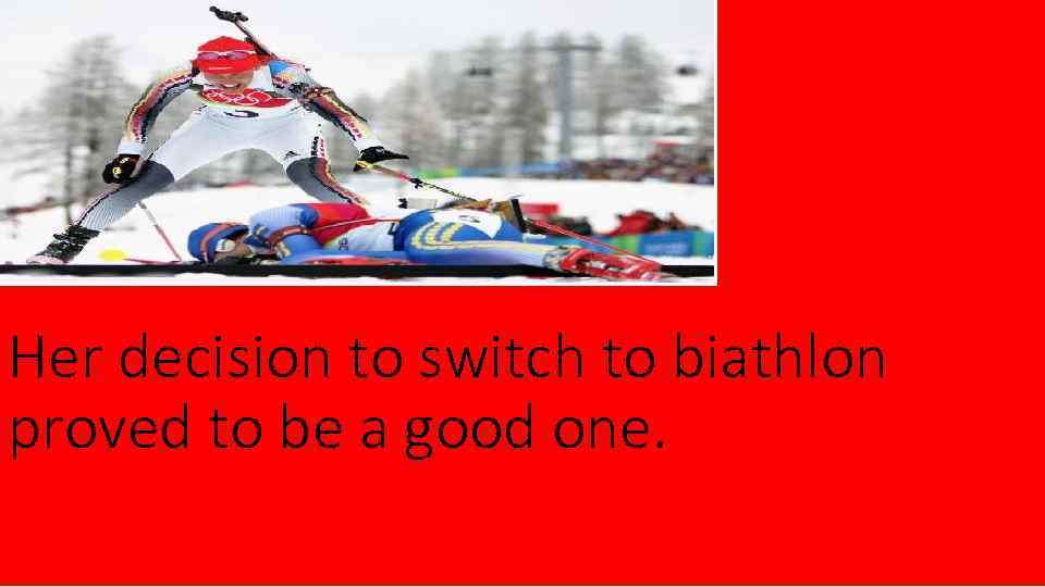 Her decision to switch to biathlon proved to be a good one. 