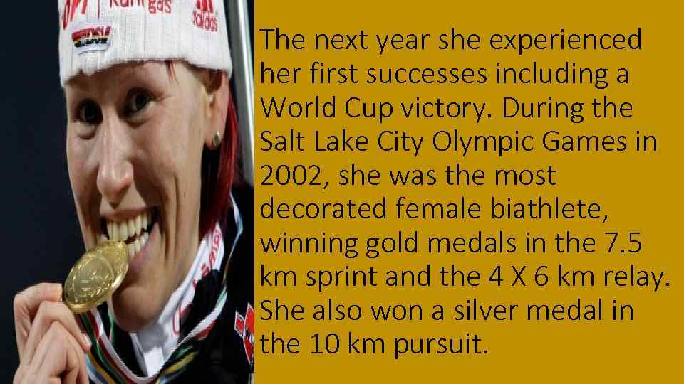 The next year she experienced her first successes including a World Cup victory. During