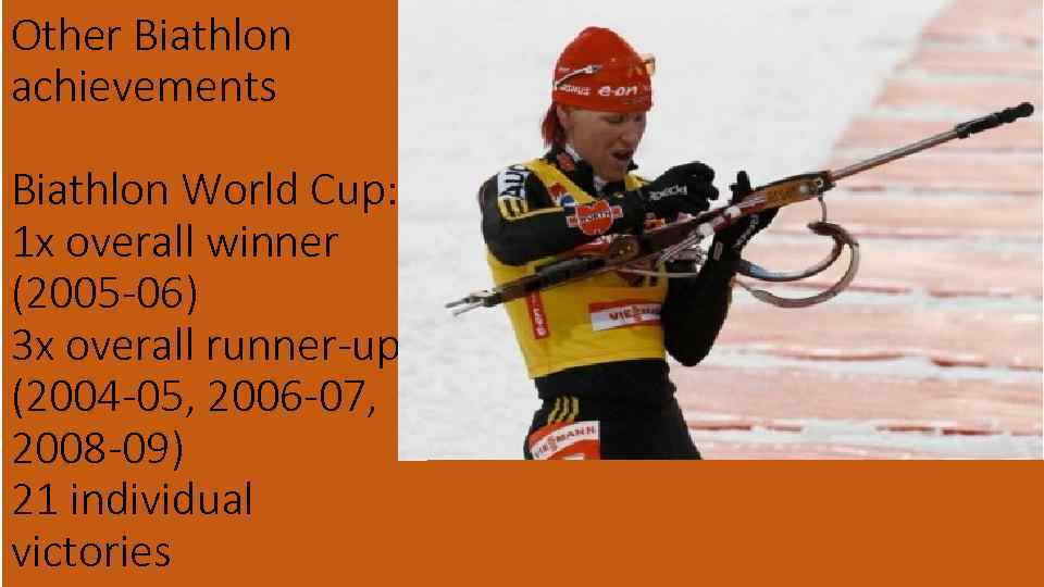 Other Biathlon achievements Biathlon World Cup: 1 x overall winner (2005 -06) 3 x