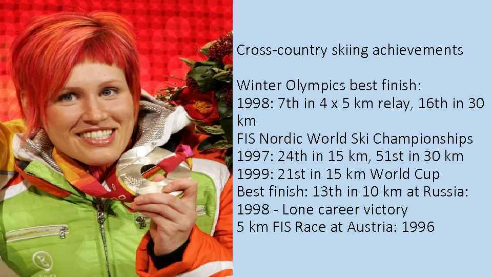 Cross-country skiing achievements Winter Olympics best finish: 1998: 7 th in 4 x 5