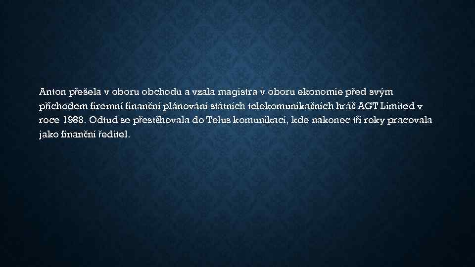 Anton přešela v oboru obchodu a vzala magistra v oboru ekonomie před svým příchodem