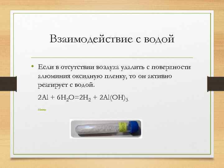 Взаимодействие с водой • Если в отсутствии воздуха удалить с поверхности алюминия оксидную пленку,
