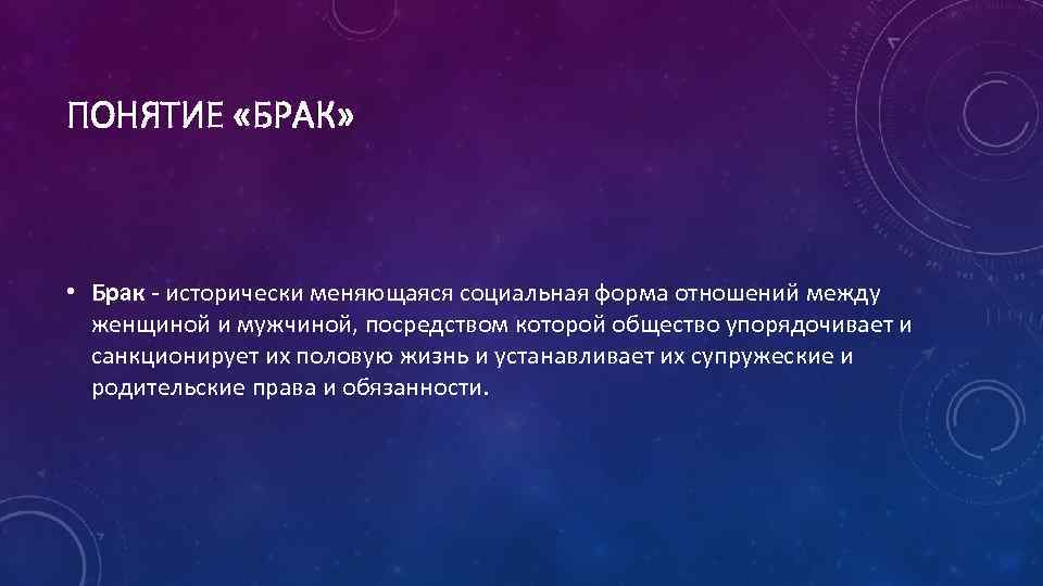 ПОНЯТИЕ «БРАК» • Брак - исторически меняющаяся социальная форма отношений между женщиной и мужчиной,