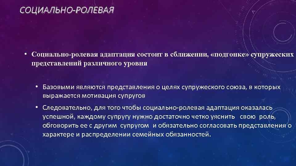 СОЦИАЛЬНО-РОЛЕВАЯ • Социально ролевая адаптация состоит в сближении, «подгонке» супружеских представлений различного уровня •