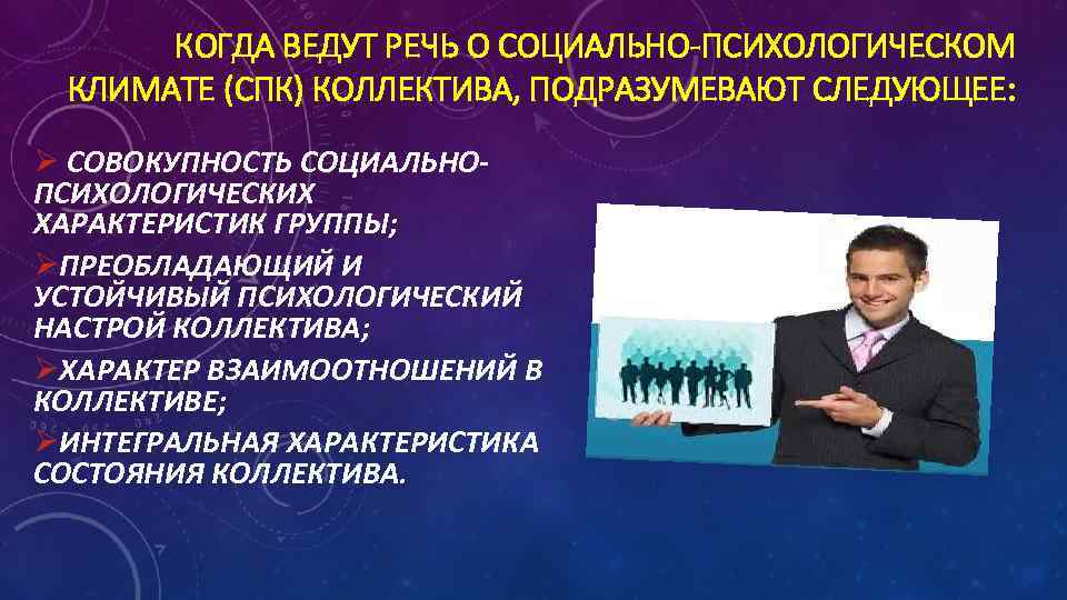 КОГДА ВЕДУТ РЕЧЬ О СОЦИАЛЬНО-ПСИХОЛОГИЧЕСКОМ КЛИМАТЕ (СПК) КОЛЛЕКТИВА, ПОДРАЗУМЕВАЮТ СЛЕДУЮЩЕЕ: Ø СОВОКУПНОСТЬ СОЦИАЛЬНОПСИХОЛОГИЧЕСКИХ ХАРАКТЕРИСТИК