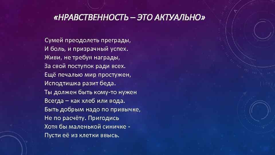  «НРАВСТВЕННОСТЬ – ЭТО АКТУАЛЬНО» Сумей преодолеть преграды, И боль, и призрачный успех. Живи,