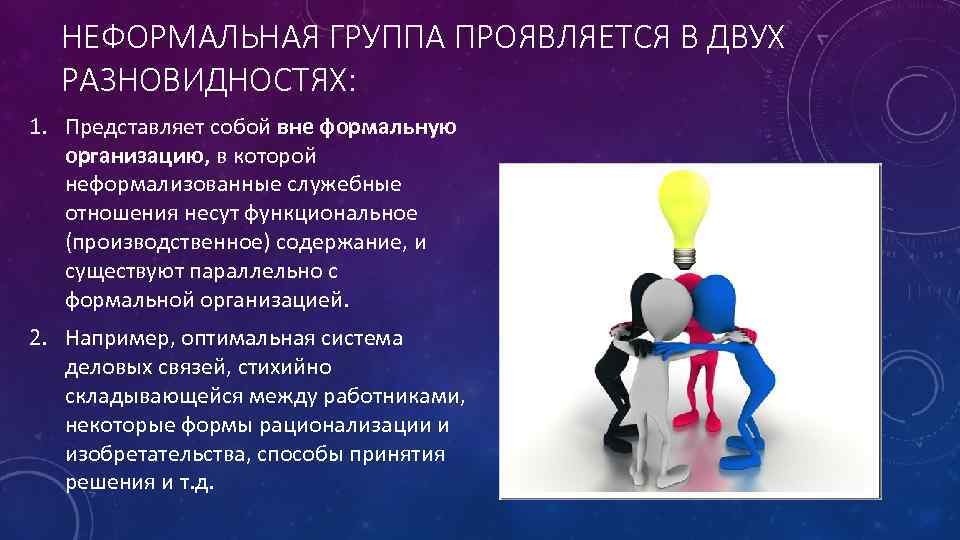 НЕФОРМАЛЬНАЯ ГРУППА ПРОЯВЛЯЕТСЯ В ДВУХ РАЗНОВИДНОСТЯХ: 1. Представляет собой вне формальную организацию, в которой
