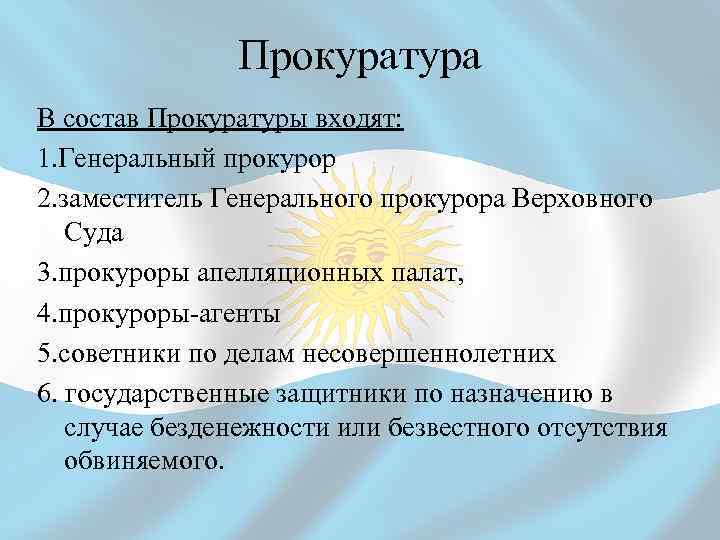 Прокуратура В состав Прокуратуры входят: 1. Генеральный прокурор 2. заместитель Генерального прокурора Верховного Суда