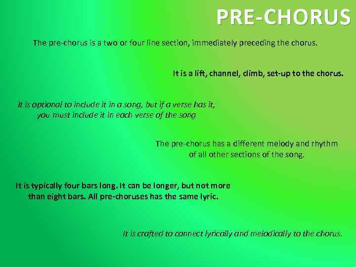 PRE-CHORUS The pre-chorus is a two or four line section, immediately preceding the chorus.