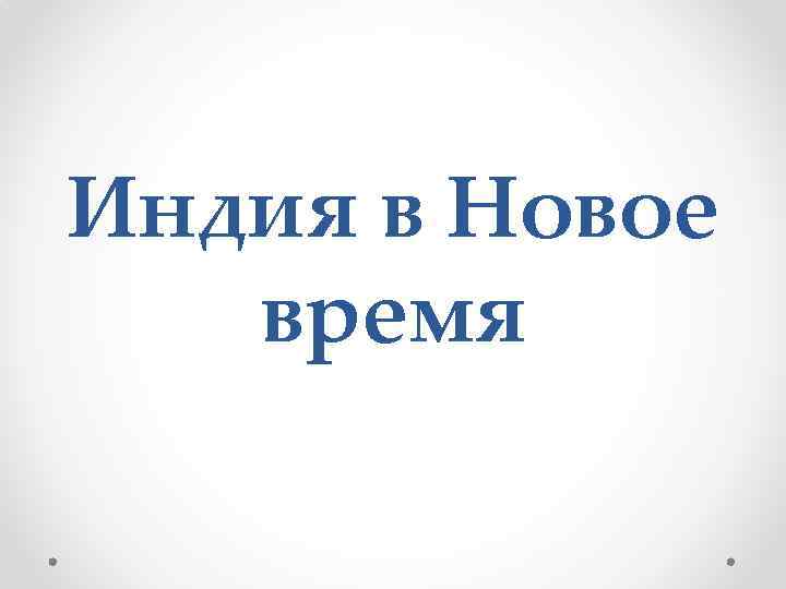 Индия нового времени 7 класс. Индия в раннее новое время. Презентация о Индии новое время. Индия в новейшее время. Индия новое время история.