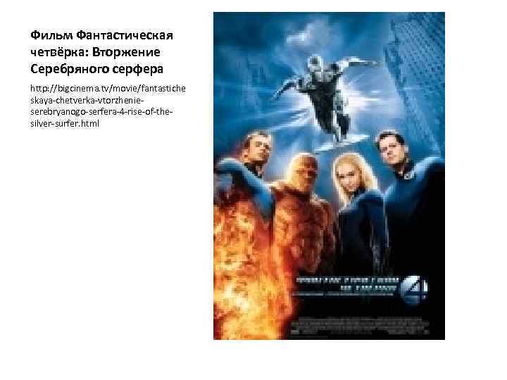 Фильм Фантастическая четвёрка: Вторжение Серебряного серфера http: //bigcinema. tv/movie/fantastiche skaya-chetverka-vtorzhenieserebryanogo-serfera-4 -rise-of-thesilver-surfer. html 