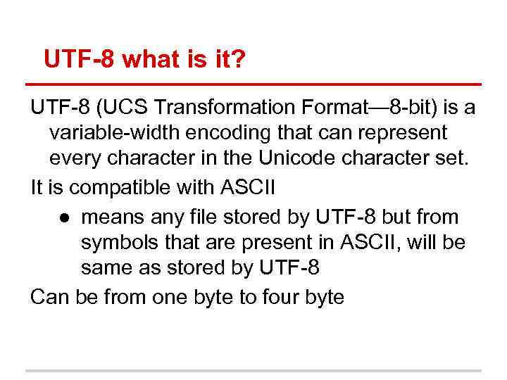 UTF-8 what is it? UTF-8 (UCS Transformation Format— 8 -bit) is a variable-width encoding