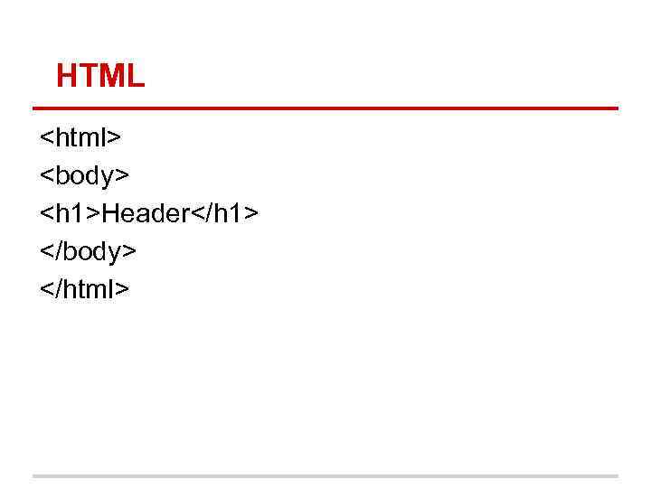 HTML <html> <body> <h 1>Header</h 1> </body> </html> 