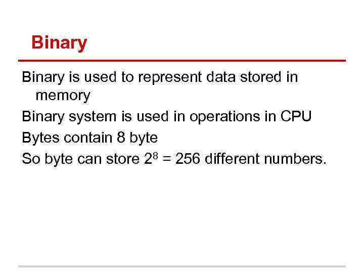 Binary is used to represent data stored in memory Binary system is used in