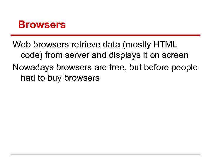 Browsers Web browsers retrieve data (mostly HTML code) from server and displays it on