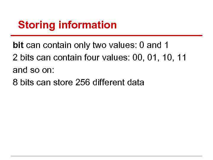Storing information bit can contain only two values: 0 and 1 2 bits can