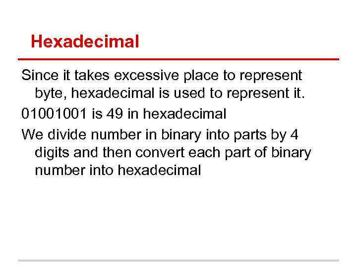 Hexadecimal Since it takes excessive place to represent byte, hexadecimal is used to represent