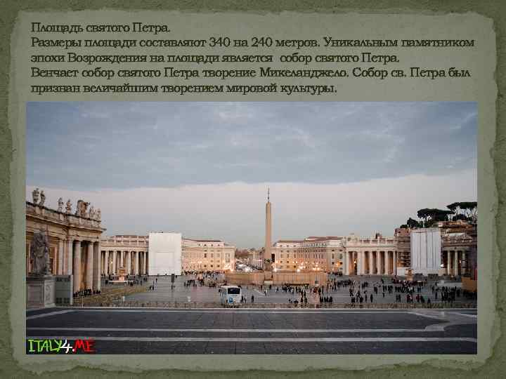 Площадь святого Петра. Размеры площади составляют 340 на 240 метров. Уникальным памятником эпохи Возрождения