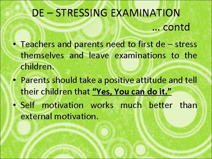 DE – STRESSING EXAMINATION … contd • Teachers and parents need to first de