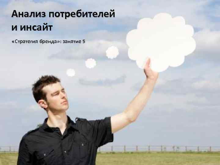 Анализ потребителей и инсайт «Стратегия бренда» : занятие 5 