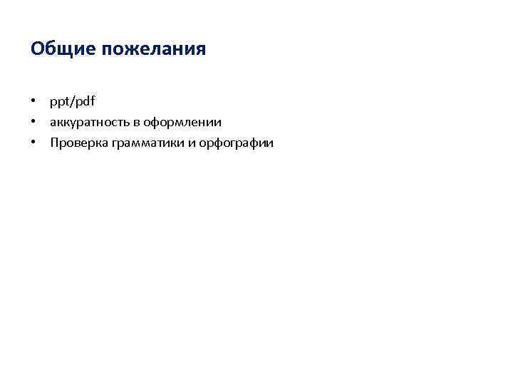 Общие пожелания • ppt/pdf • аккуратность в оформлении • Проверка грамматики и орфографии 