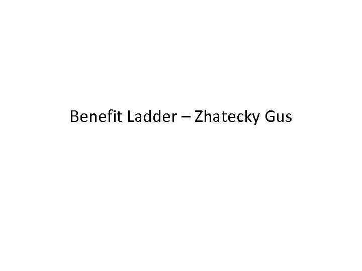Benefit Ladder – Zhatecky Gus 