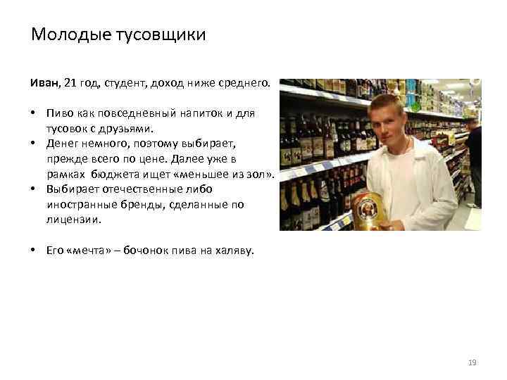 Молодые тусовщики Иван, 21 год, студент, доход ниже среднего. • Пиво как повседневный напиток