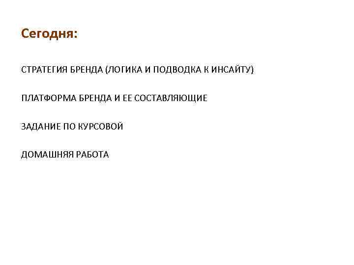 Сегодня: СТРАТЕГИЯ БРЕНДА (ЛОГИКА И ПОДВОДКА К ИНСАЙТУ) ПЛАТФОРМА БРЕНДА И ЕЕ СОСТАВЛЯЮЩИЕ ЗАДАНИЕ