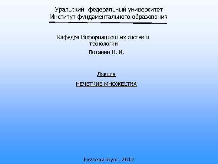 Уральский федеральный университет Институт фундаментального образования Кафедра Информационных систем и технологий Потанин Н. И.