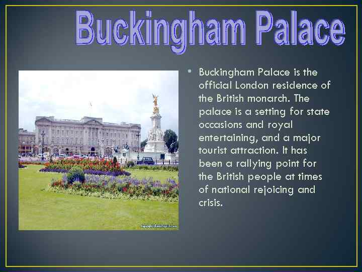  • Buckingham Palace is the official London residence of the British monarch. The