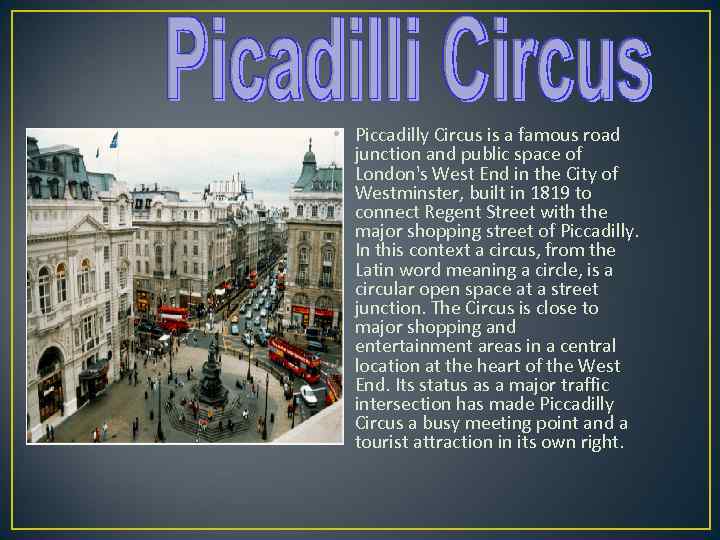  • Piccadilly Circus is a famous road junction and public space of London's