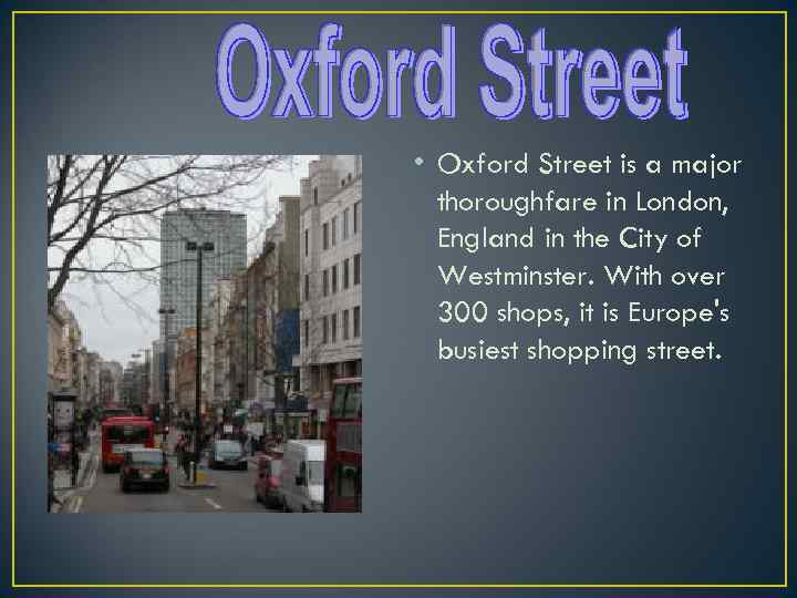  • Oxford Street is a major thoroughfare in London, England in the City